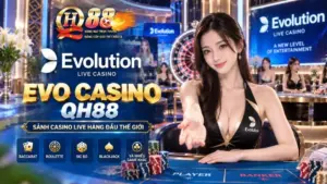 EVO Casino QH88 – Sảnh Cược Evolution Đẳng Cấp Thế Giới & Game Shows